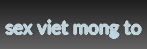 sex viet mong to